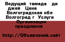 Ведущий, тамада   ди джей › Цена ­ 12 000 - Волгоградская обл., Волгоград г. Услуги » Организация праздников   